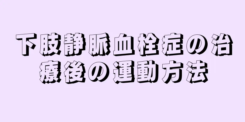 下肢静脈血栓症の治療後の運動方法