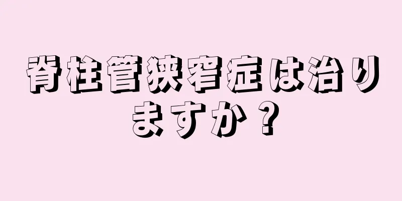 脊柱管狭窄症は治りますか？
