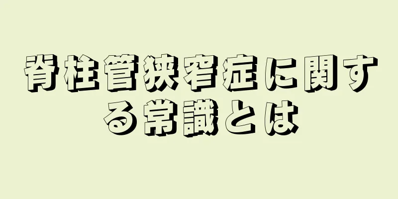脊柱管狭窄症に関する常識とは