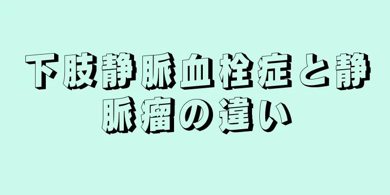 下肢静脈血栓症と静脈瘤の違い