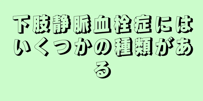 下肢静脈血栓症にはいくつかの種類がある