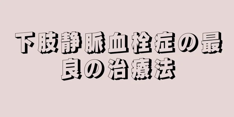 下肢静脈血栓症の最良の治療法