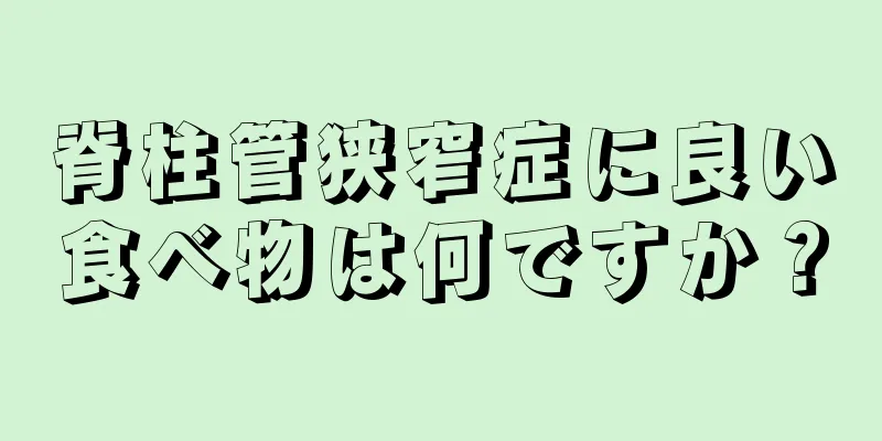 脊柱管狭窄症に良い食べ物は何ですか？