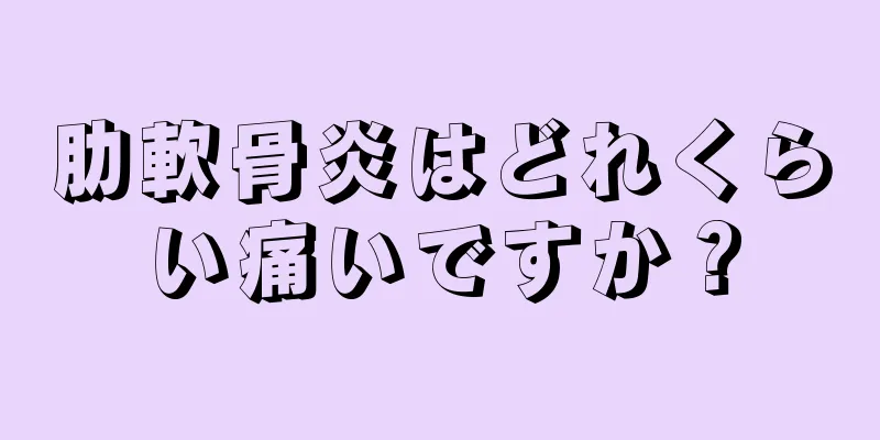 肋軟骨炎はどれくらい痛いですか？