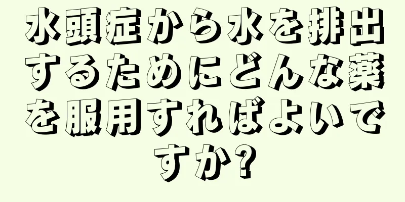 水頭症から水を排出するためにどんな薬を服用すればよいですか?