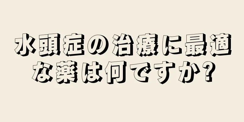 水頭症の治療に最適な薬は何ですか?