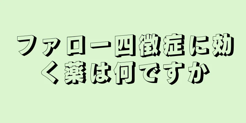 ファロー四徴症に効く薬は何ですか