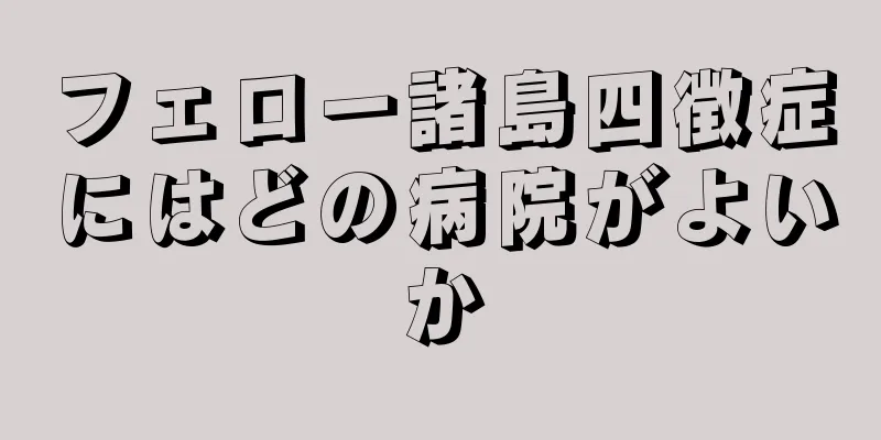 フェロー諸島四徴症にはどの病院がよいか