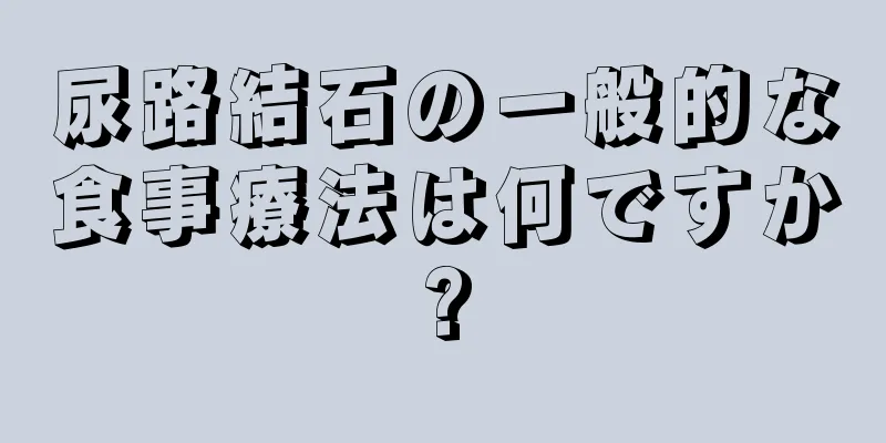 尿路結石の一般的な食事療法は何ですか?