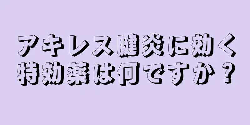 アキレス腱炎に効く特効薬は何ですか？