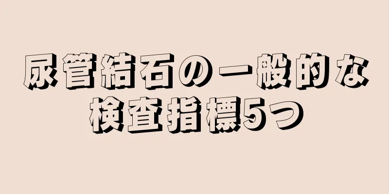尿管結石の一般的な検査指標5つ