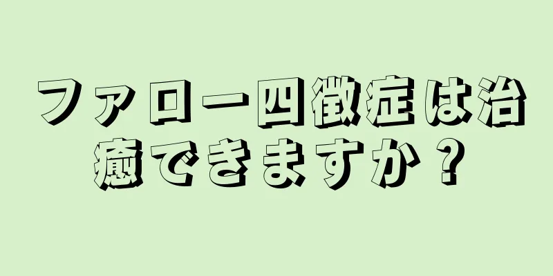 ファロー四徴症は治癒できますか？