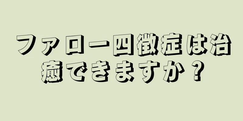ファロー四徴症は治癒できますか？