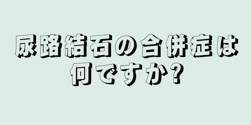 尿路結石の合併症は何ですか?