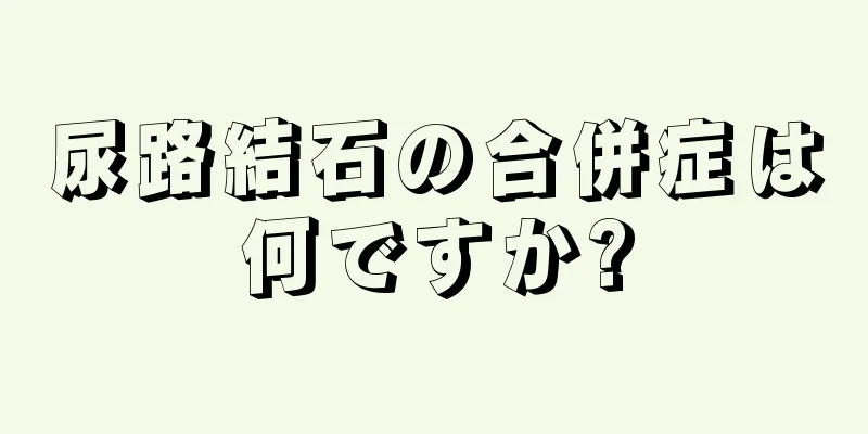 尿路結石の合併症は何ですか?