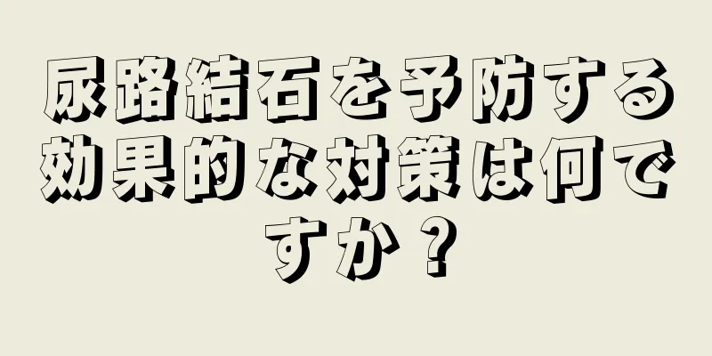 尿路結石を予防する効果的な対策は何ですか？