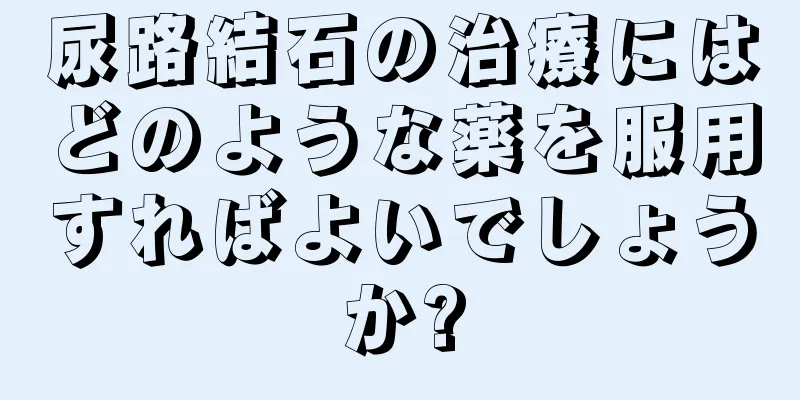 尿路結石の治療にはどのような薬を服用すればよいでしょうか?