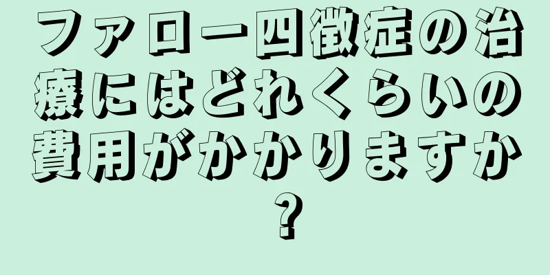 ファロー四徴症の治療にはどれくらいの費用がかかりますか？