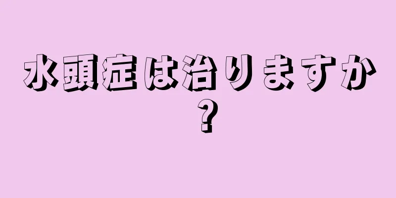水頭症は治りますか？