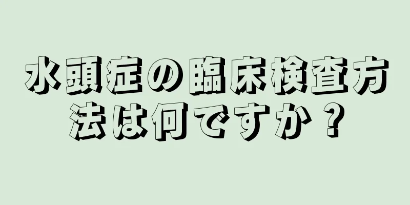 水頭症の臨床検査方法は何ですか？