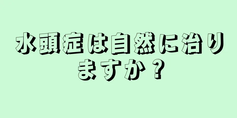水頭症は自然に治りますか？