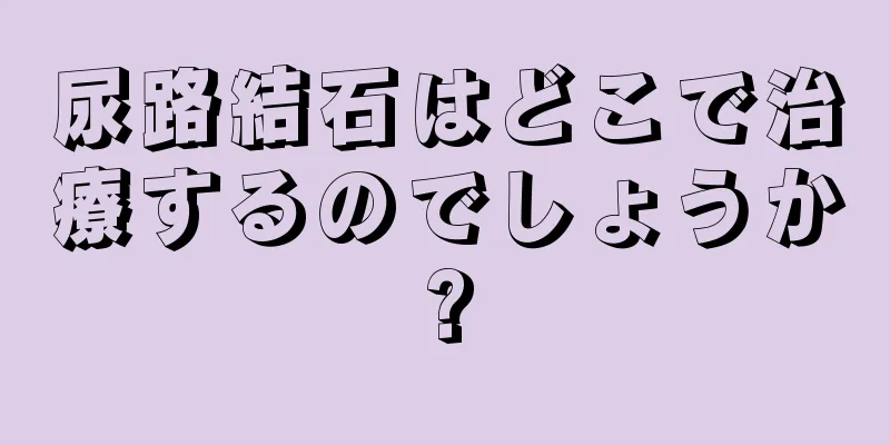 尿路結石はどこで治療するのでしょうか?