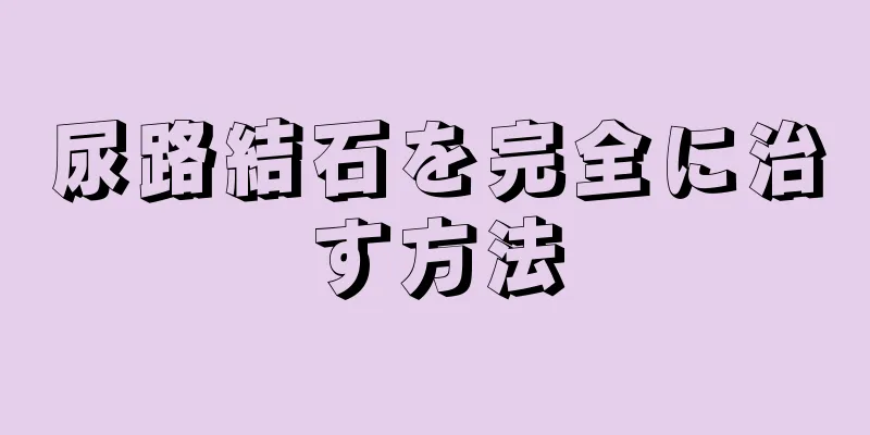 尿路結石を完全に治す方法