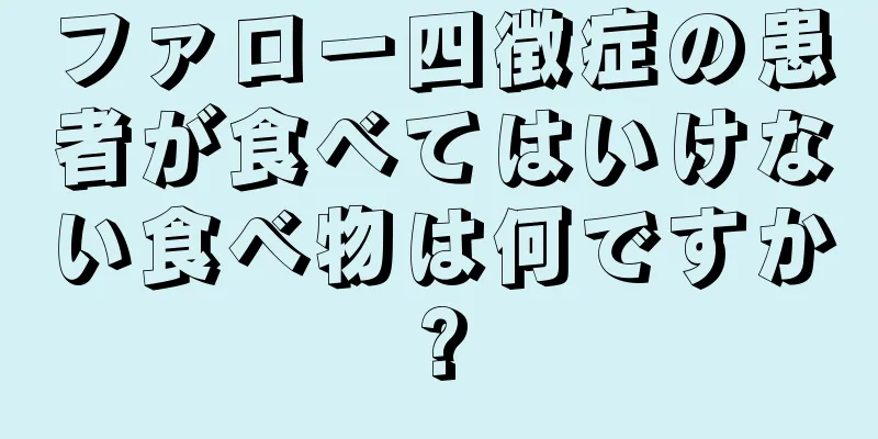 ファロー四徴症の患者が食べてはいけない食べ物は何ですか?