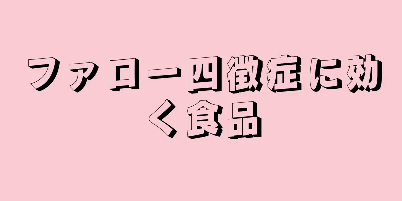 ファロー四徴症に効く食品