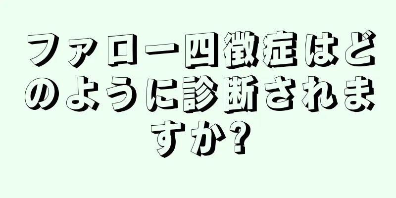 ファロー四徴症はどのように診断されますか?