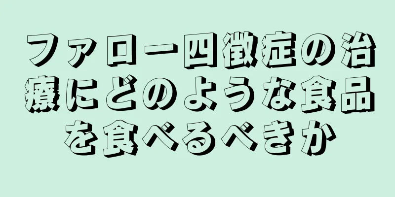 ファロー四徴症の治療にどのような食品を食べるべきか