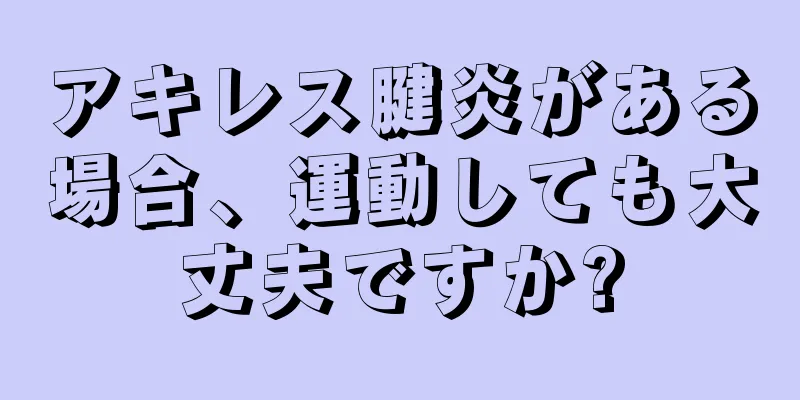 アキレス腱炎がある場合、運動しても大丈夫ですか?