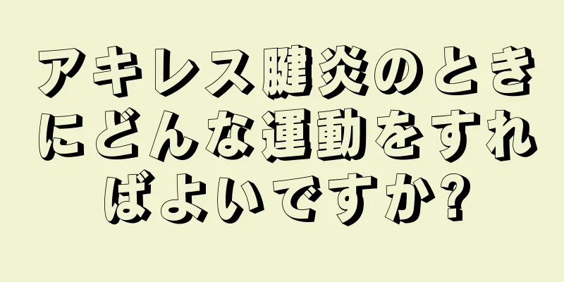 アキレス腱炎のときにどんな運動をすればよいですか?
