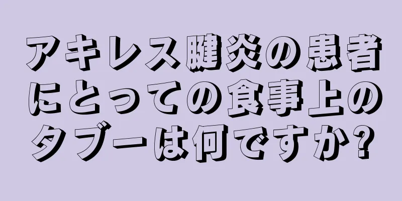 アキレス腱炎の患者にとっての食事上のタブーは何ですか?