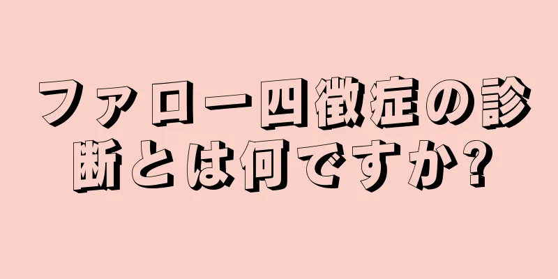 ファロー四徴症の診断とは何ですか?