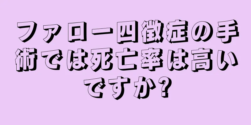 ファロー四徴症の手術では死亡率は高いですか?