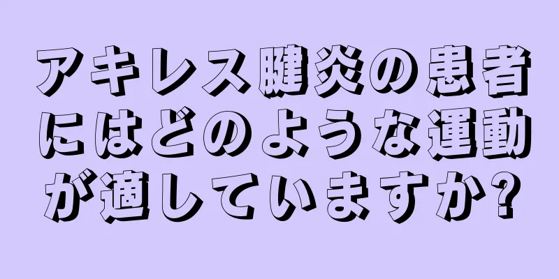 アキレス腱炎の患者にはどのような運動が適していますか?