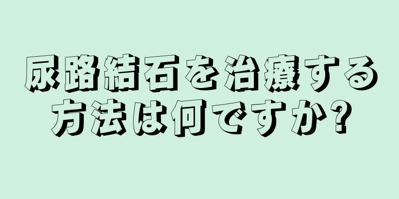 尿路結石を治療する方法は何ですか?