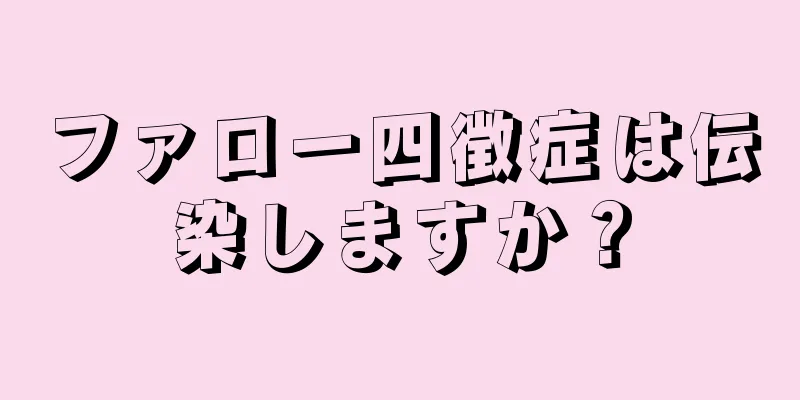 ファロー四徴症は伝染しますか？
