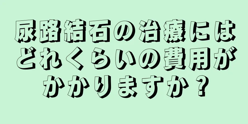 尿路結石の治療にはどれくらいの費用がかかりますか？