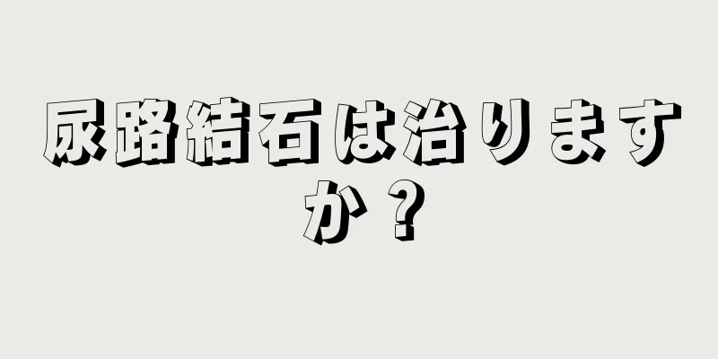 尿路結石は治りますか？