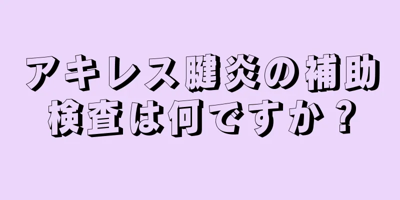 アキレス腱炎の補助検査は何ですか？