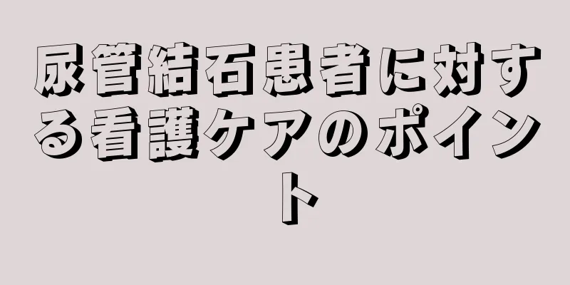 尿管結石患者に対する看護ケアのポイント