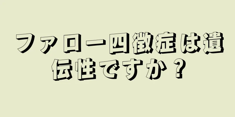 ファロー四徴症は遺伝性ですか？