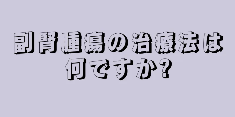 副腎腫瘍の治療法は何ですか?