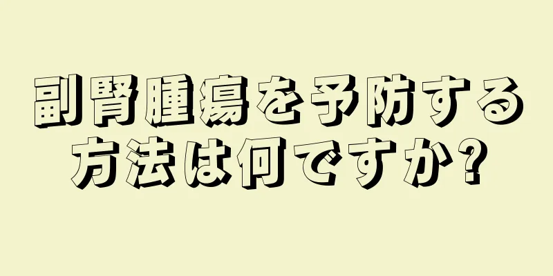 副腎腫瘍を予防する方法は何ですか?