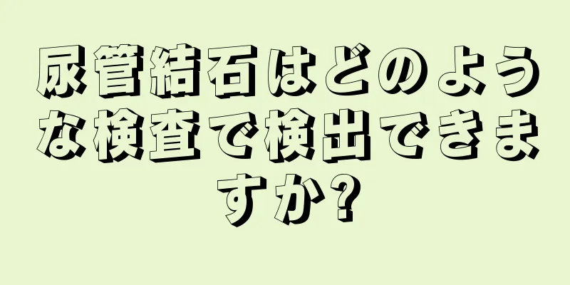 尿管結石はどのような検査で検出できますか?