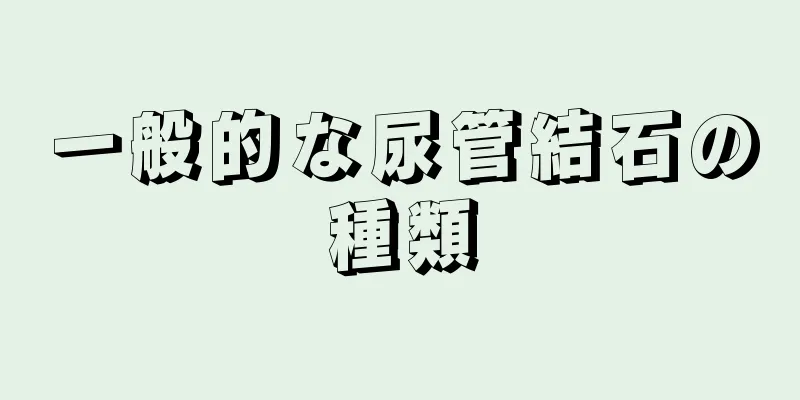 一般的な尿管結石の種類