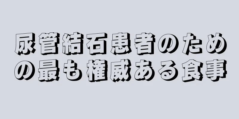 尿管結石患者のための最も権威ある食事