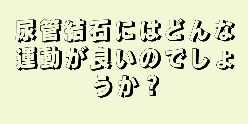 尿管結石にはどんな運動が良いのでしょうか？